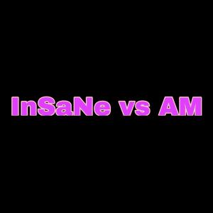 InSaNe vs AM